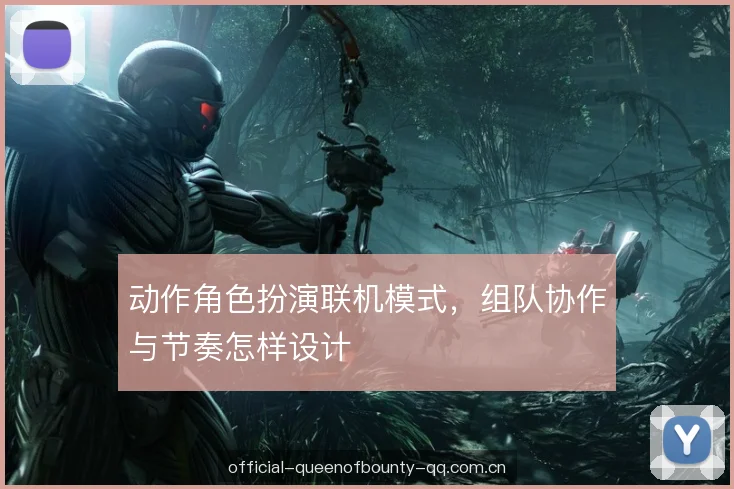 动作角色扮演联机模式,组队协作与节奏怎样设计 动作角色扮演联机模式,组队协作与节奏怎样设计